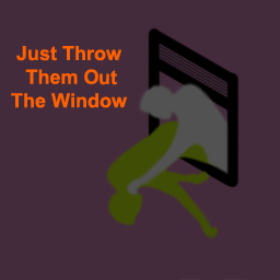 Just Throw Them Out The Window