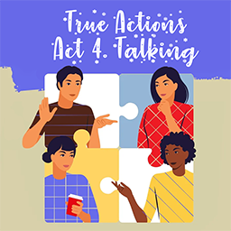 True Actions. Act 4 – Talking